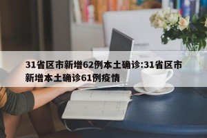 31省区市新增62例本土确诊:31省区市新增本土确诊61例疫情