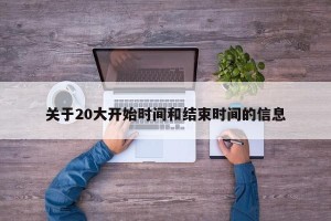 关于20大开始时间和结束时间的信息
