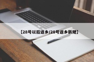 【28号以后返乡/28号返乡新规】