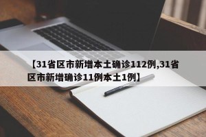 【31省区市新增本土确诊112例,31省区市新增确诊11例本土1例】