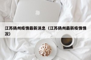 江苏扬州疫情最新消息（江苏扬州最新疫情情况）
