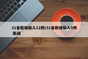 31省新增输入12例/31省新增输入9例 新闻