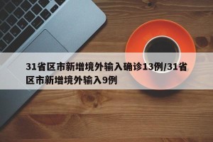 31省区市新增境外输入确诊13例/31省区市新增境外输入9例