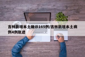 吉林新增本土确诊165例/吉林新增本土病例4例轨迹