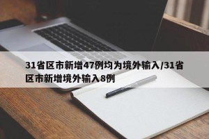31省区市新增47例均为境外输入/31省区市新增境外输入8例