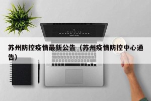 苏州防控疫情最新公告（苏州疫情防控中心通告）