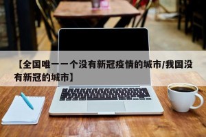 【全国唯一一个没有新冠疫情的城市/我国没有新冠的城市】