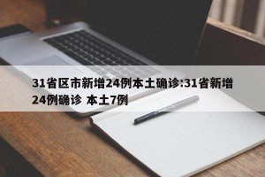 31省区市新增24例本土确诊:31省新增24例确诊 本土7例