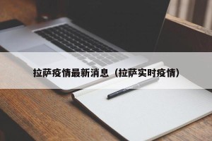 拉萨疫情最新消息（拉萨实时疫情）