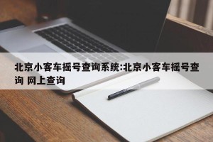 北京小客车摇号查询系统:北京小客车摇号查询 网上查询