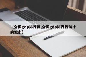 【全国gdp排行榜,全国gdp排行榜前十的城市】