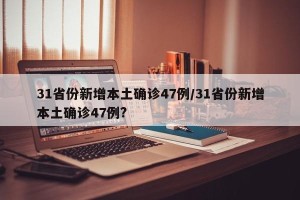 31省份新增本土确诊47例/31省份新增本土确诊47例?