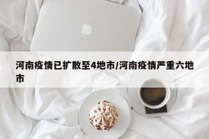 河南疫情已扩散至4地市/河南疫情严重六地市