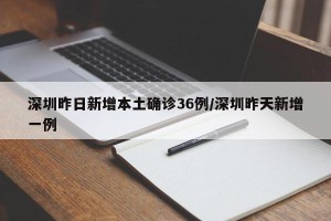 深圳昨日新增本土确诊36例/深圳昨天新增一例