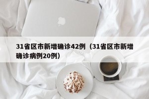 31省区市新增确诊42例（31省区市新增确诊病例20例）